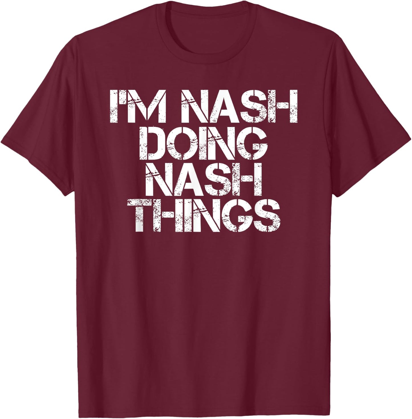 I'M NASH DOING NASH THINGS Name Funny Birthday Gift T-Shirt - T-Shirt | Maroon