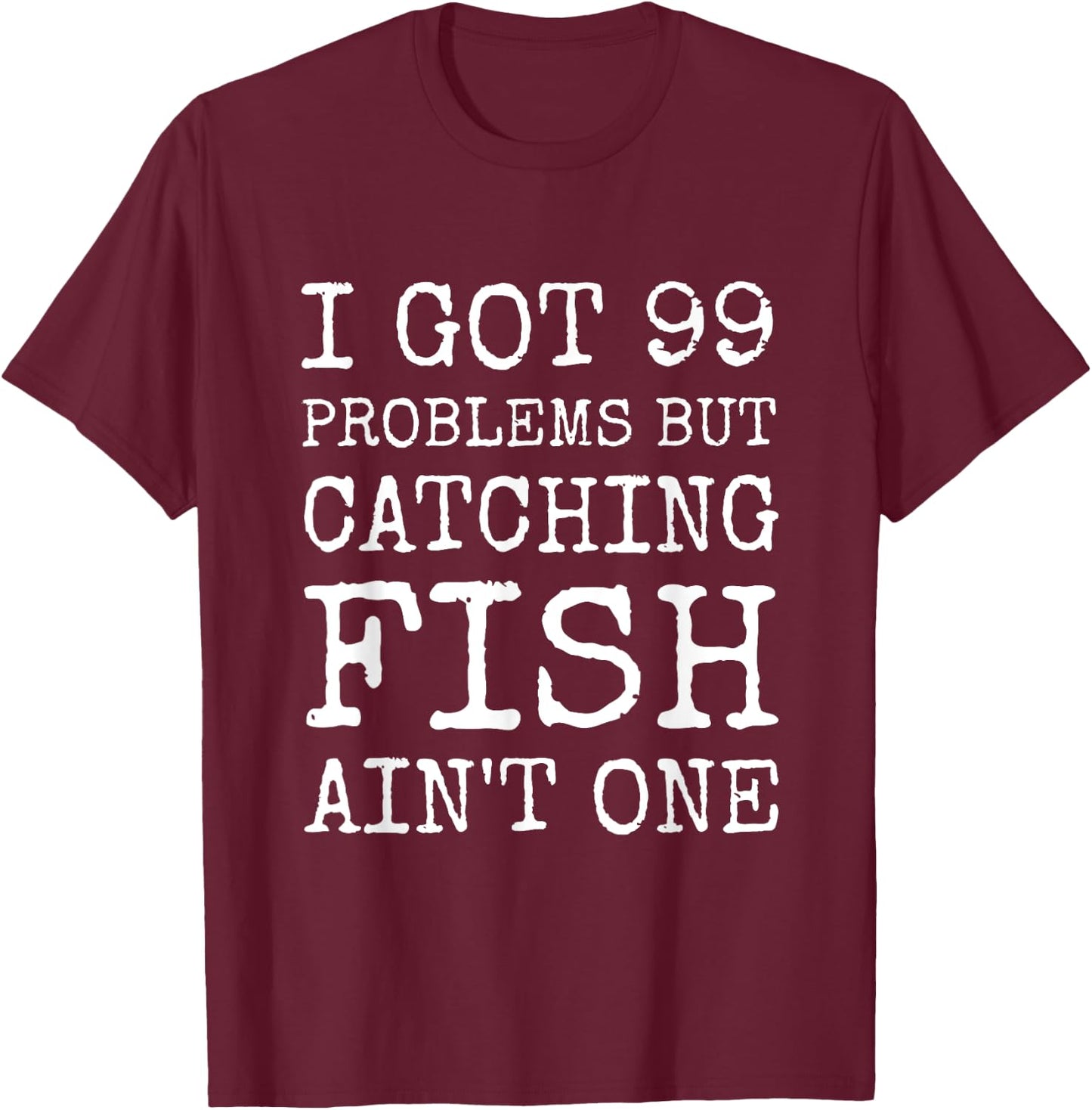 I got 99 Problems but cathing fish ain't one Funny Fishing T-Shirt - T-Shirt | Maroon