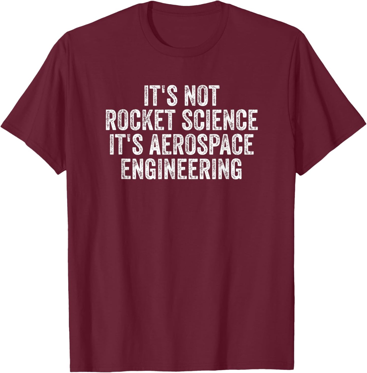It's Not Rocket Science It's Aerospace Engineering T-Shirt - T-Shirt | Maroon