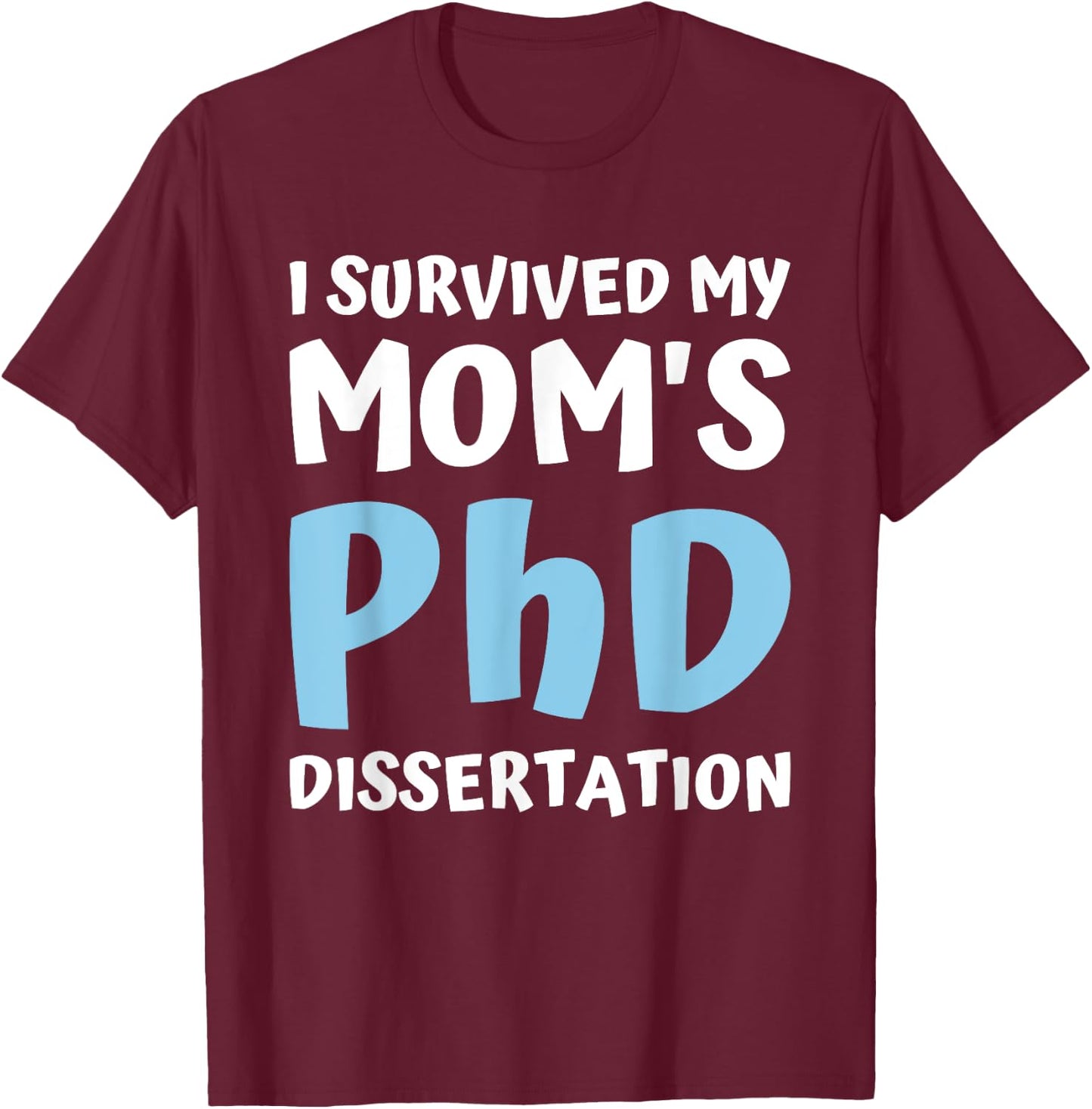 I Survived My Moms Phd Dissertation College Graduation 2021 T-Shirt - T-Shirt | Maroon