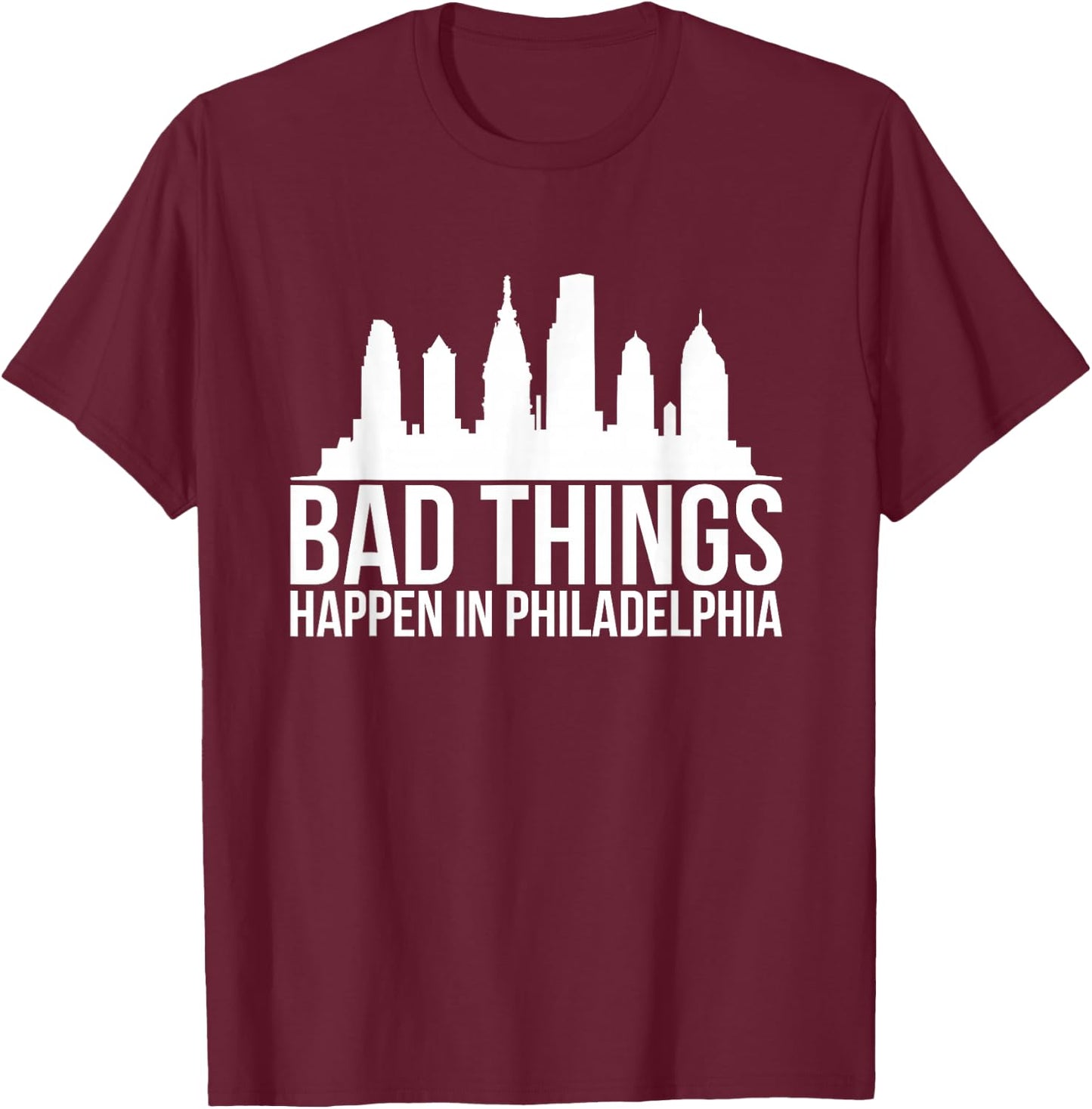 Bad Things Happen in Philadelphia T-Shirt - T-Shirt | Maroon