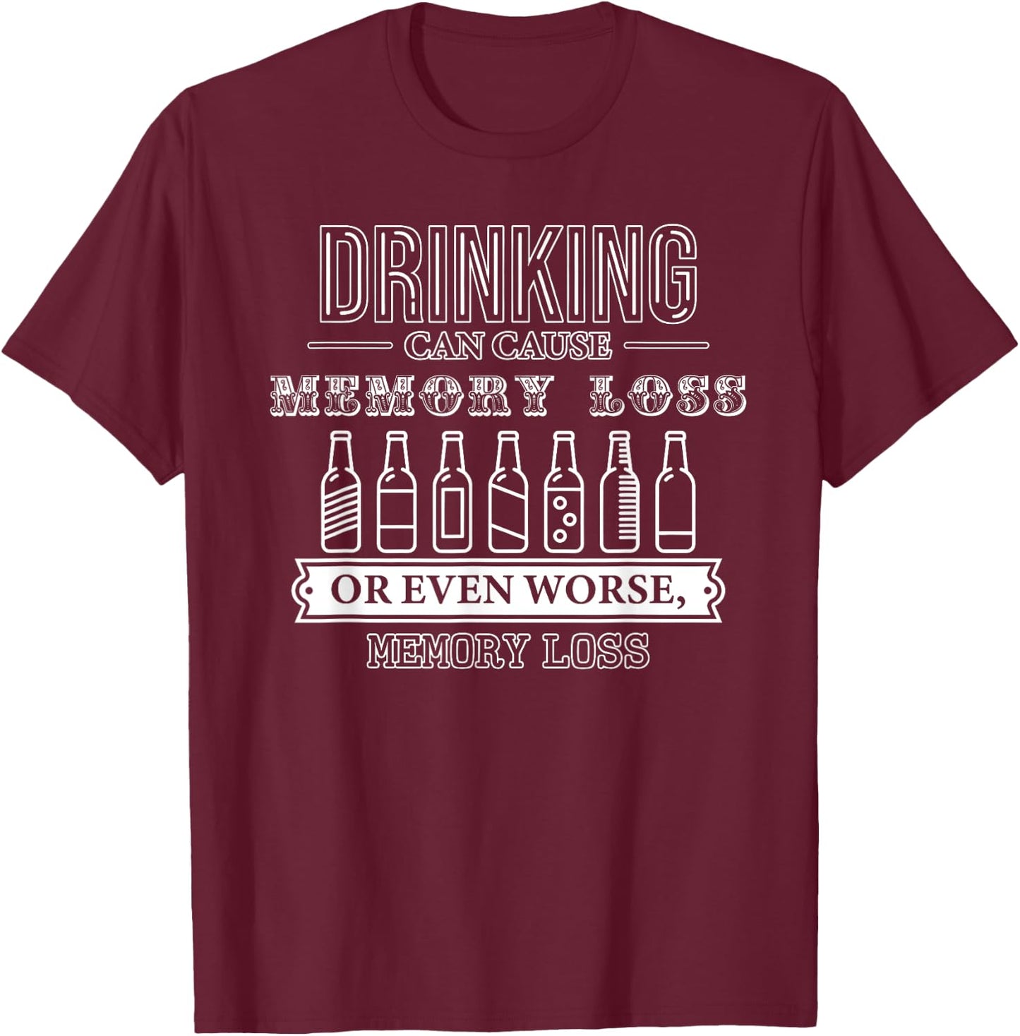 Drinking Can Cause Memory Loss or Even Worse, Memory Loss T-Shirt - T-Shirt | Maroon