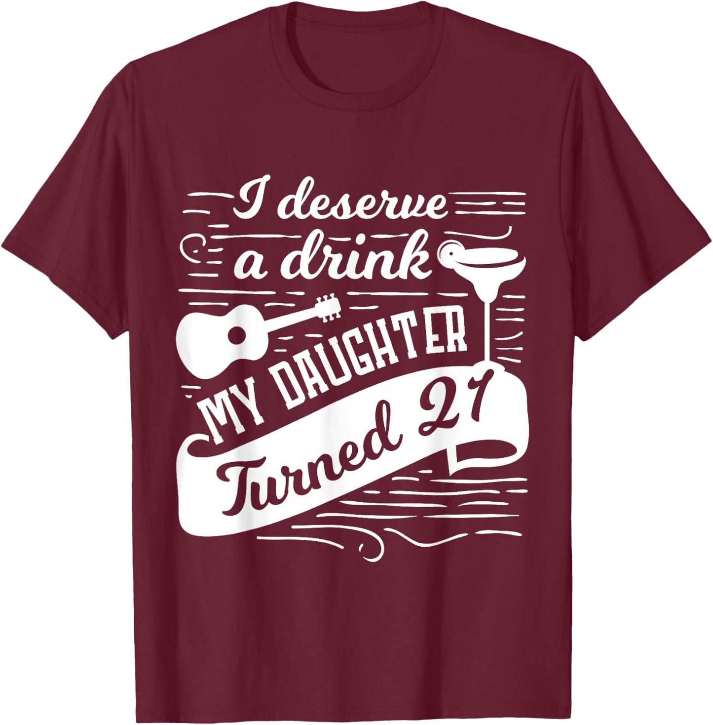 I deserve a drink, my daughter turned 21 funny 21st birthday T-Shirt - T-Shirt | Maroon