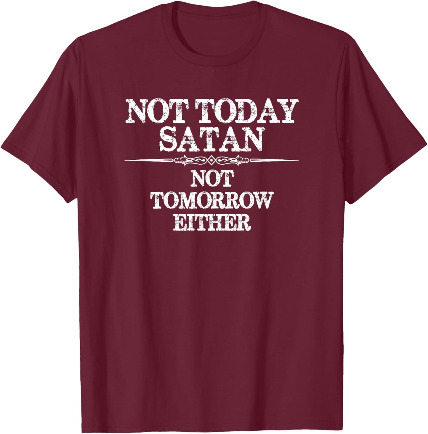 Not Today Satan - Not Tomorrow Either - Nope Not Today Funny T-Shirt - T-Shirt | Maroon