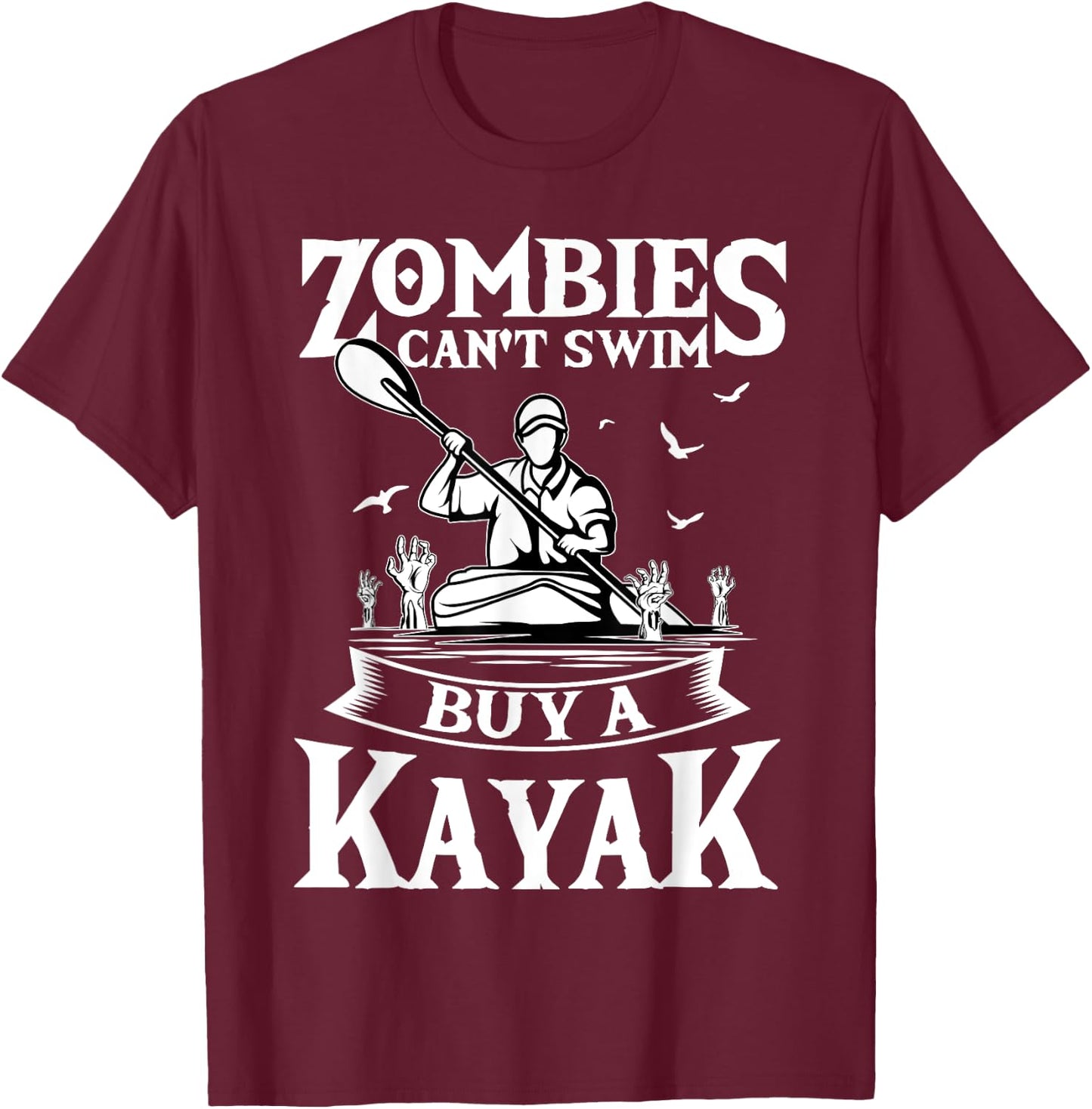 Zombies Can't Swim Buy A Kayak Kayaking Kayaker Fishing T-Shirt - T-Shirt | Maroon