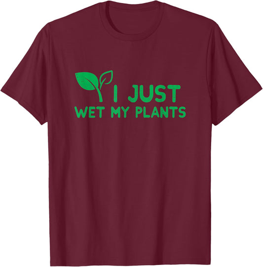 I Just Wet My Plants I Funny Gardening Plant for Gardeners T-Shirt - T-Shirt | Maroon