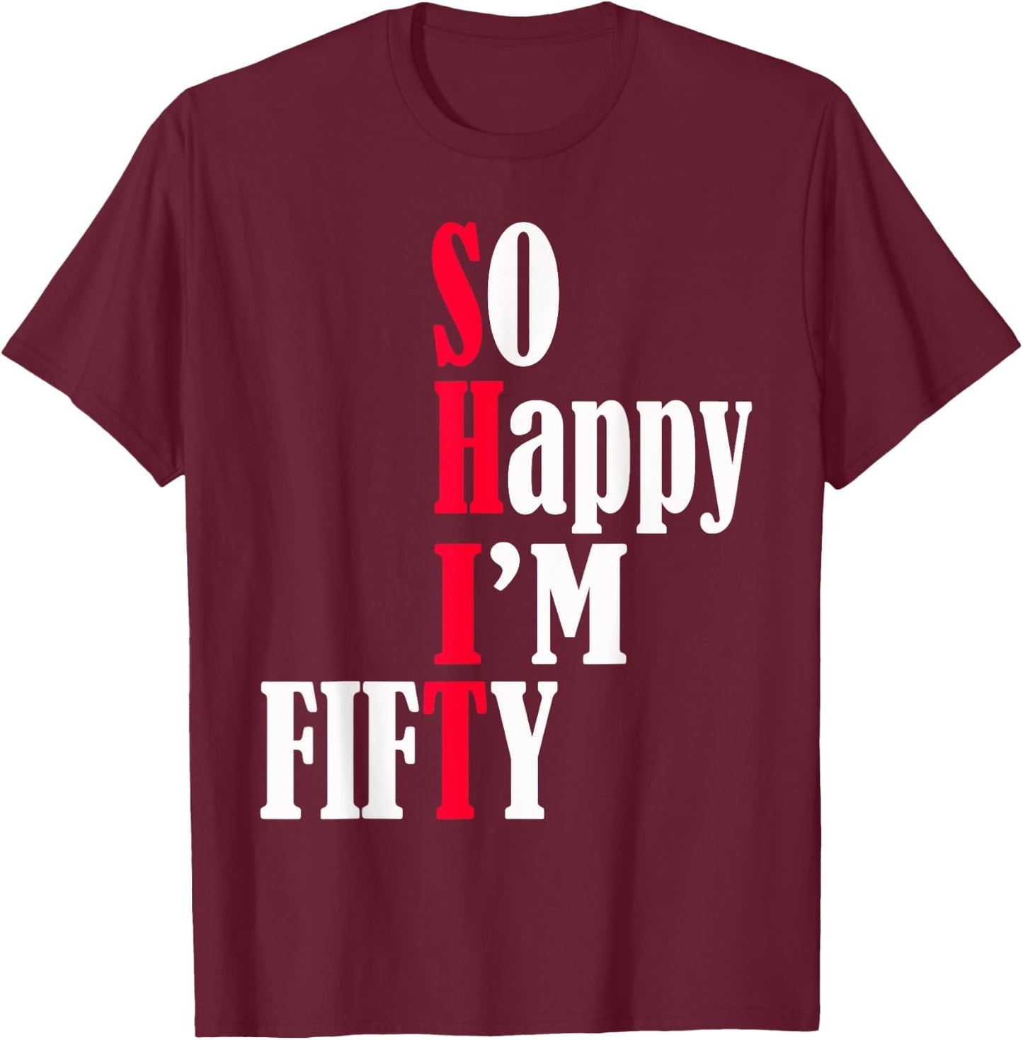 So Happy I'm Fifty Happy 50th Birthday 50 Years Old Party T-Shirt - T-Shirt | Maroon