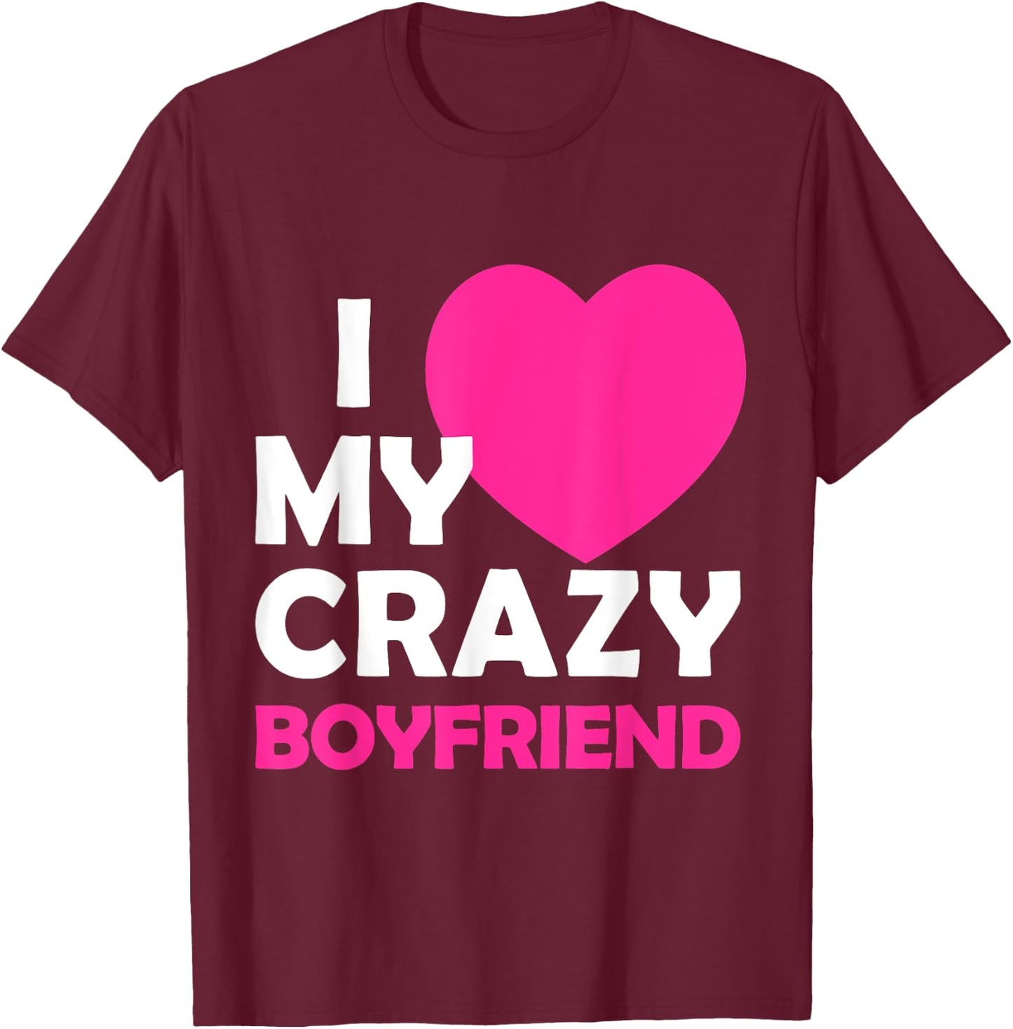 I Heart My Crazy Boyfriend Funny Valentines Gift T-Shirt - T-Shirt | Maroon