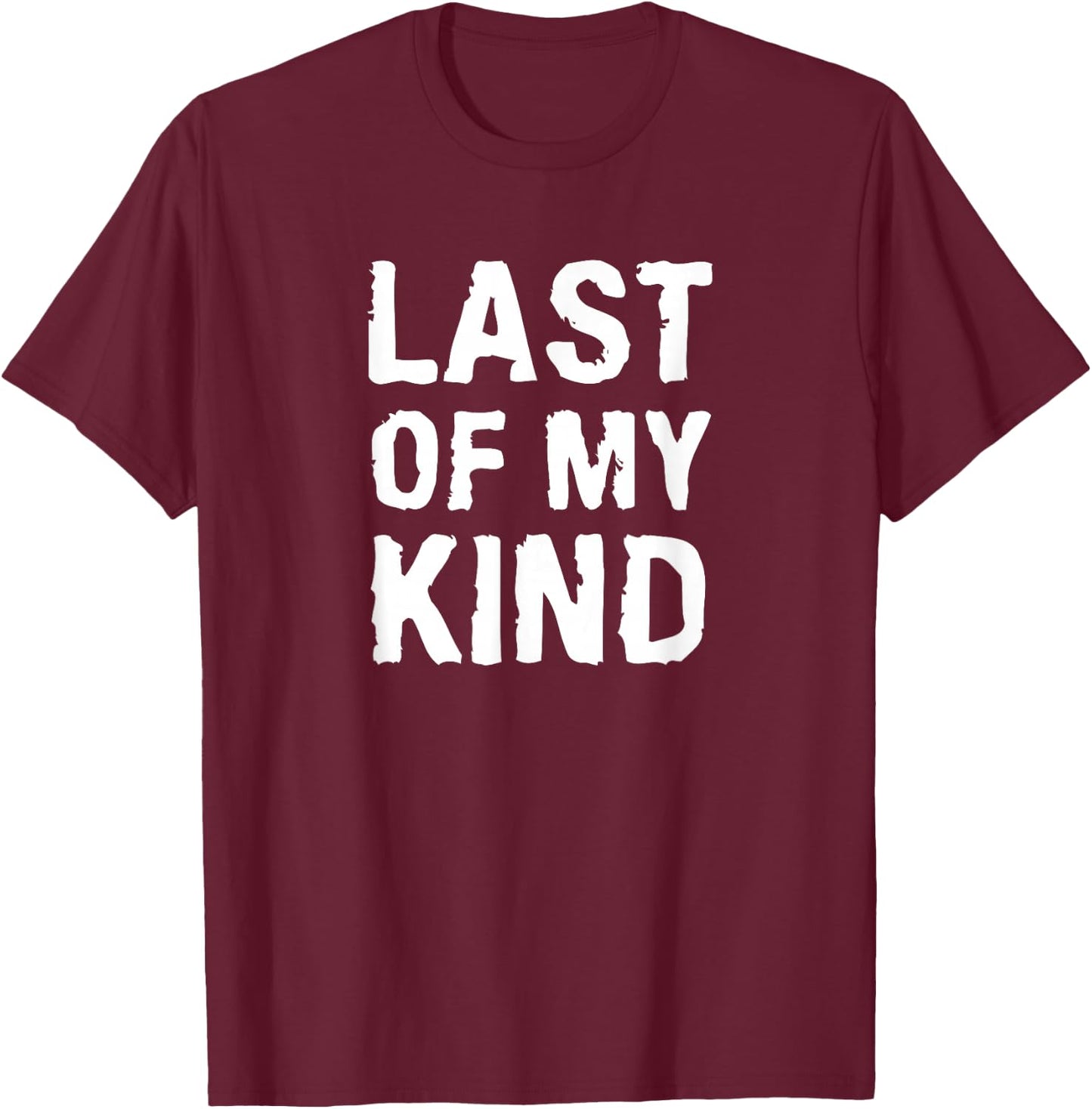 Last Of My Kind sarcastic funny parody for dad T-Shirt - T-Shirt | Maroon