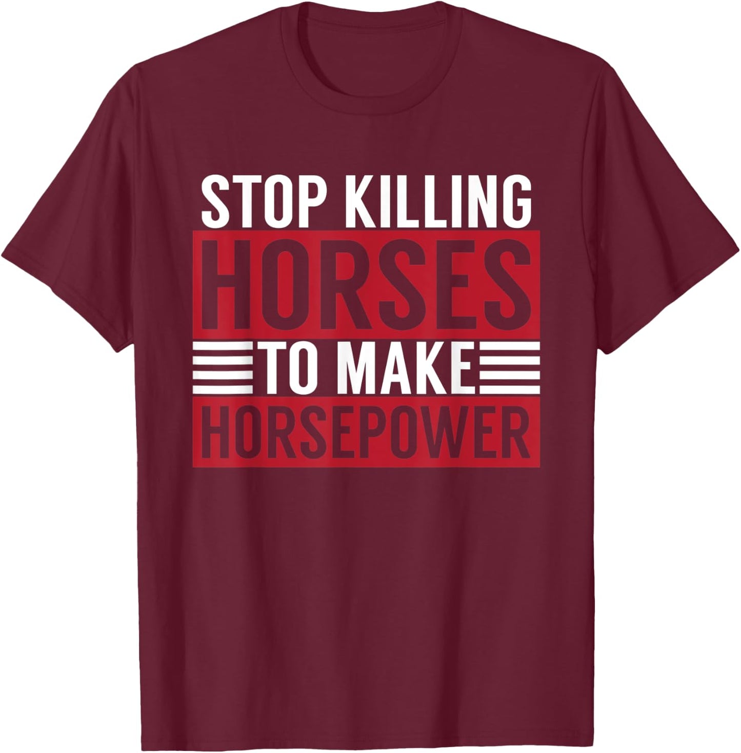 Stop Killing Horses To Make Horsepower Funny Sarcastic Quote T-Shirt - T-Shirt | Maroon