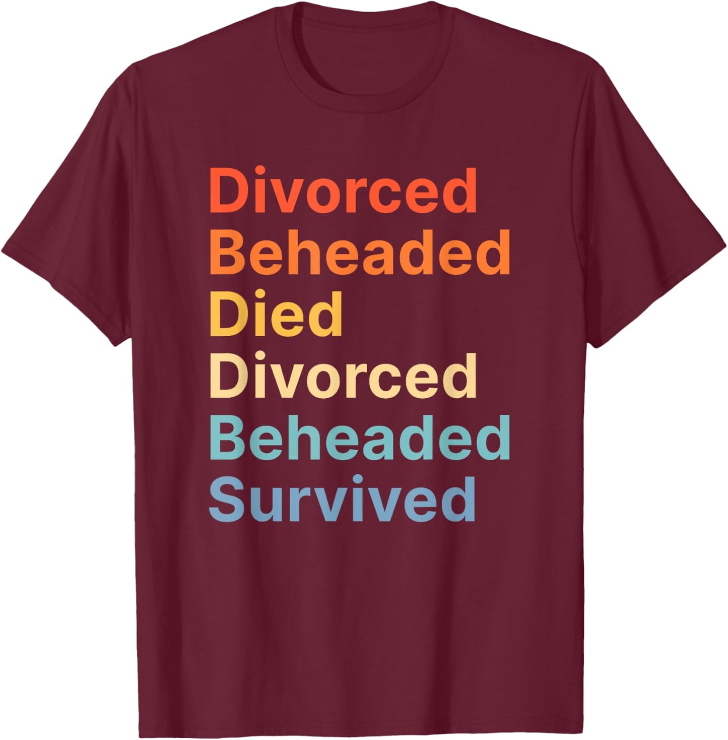 Fates of Six Wives of Henry VIII Funny English History T-Shirt - T-Shirt | Maroon