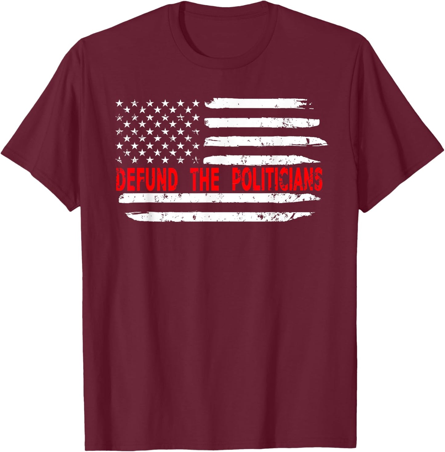 Defund The Politicians - Distressed Look T-Shirt - T-Shirt | Maroon
