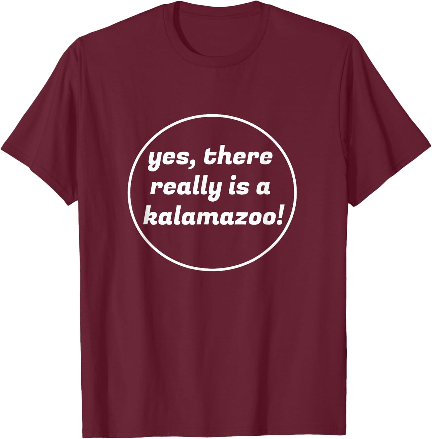 Yes, There Really is a Kalamazoo Michigan Novelty T-Shirt - T-Shirt | Maroon