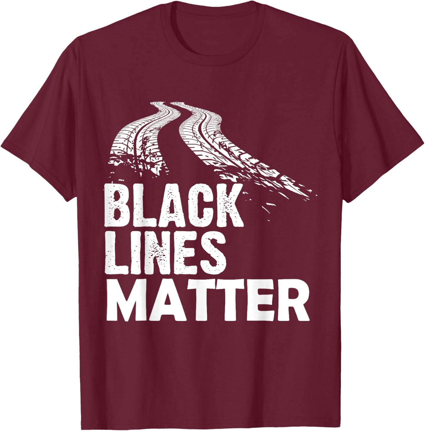 Black Lines Matter! Funny Racing Drift Car Guys T-Shirt - T-Shirt | Maroon