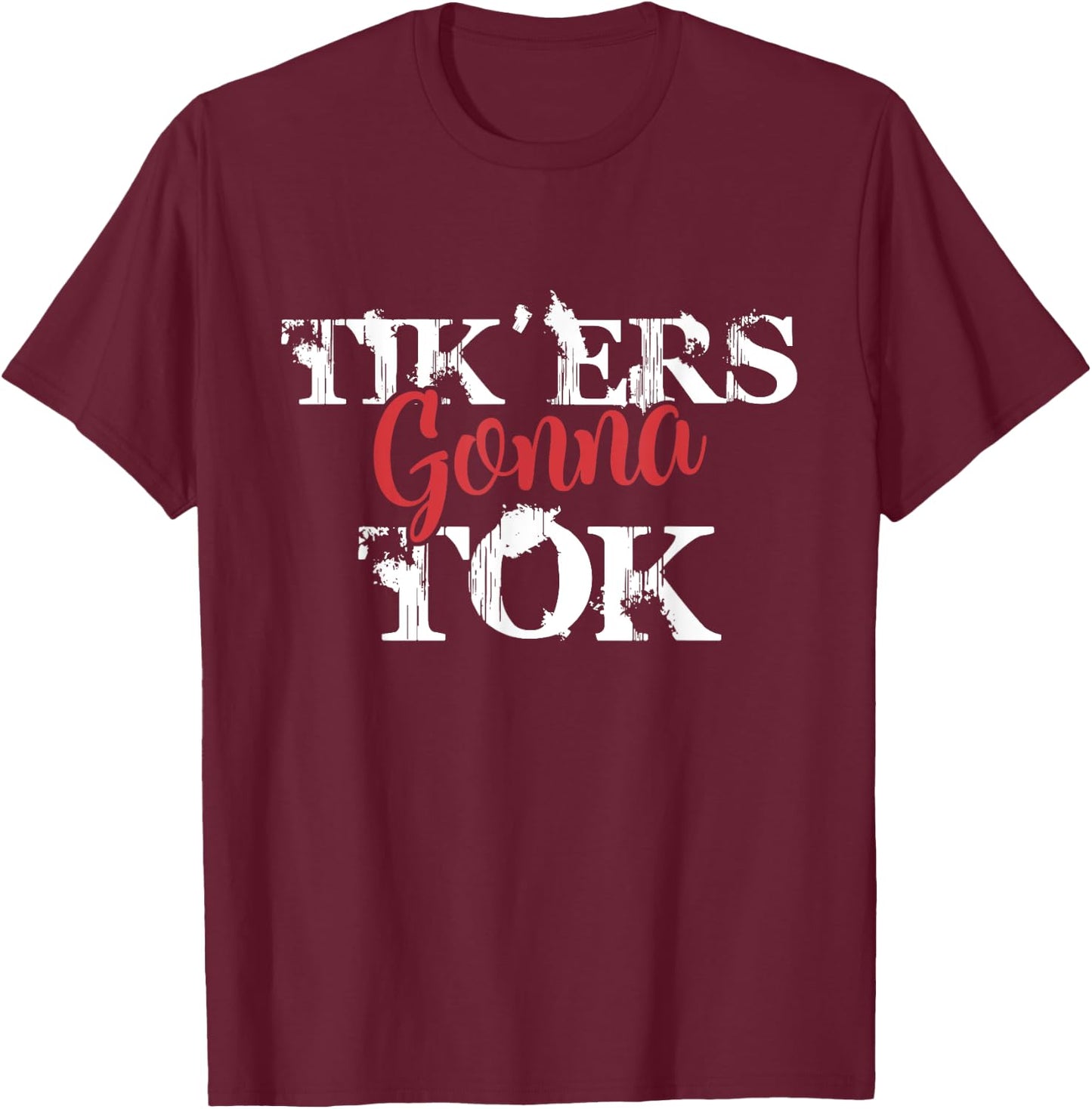 Tik'ers Gonna Tok Funny Social Quote Meme T-Shirt - T-Shirt | Maroon