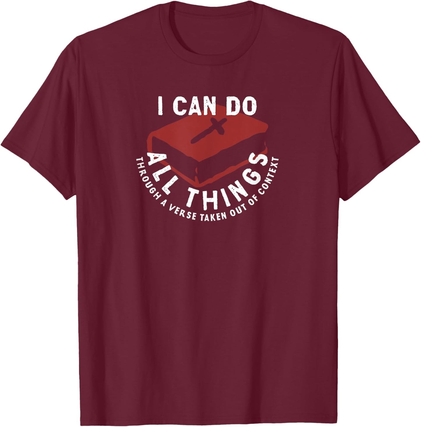 I Can Do All Things Through A Verse Taken Out Of Context T-Shirt - T-Shirt | Maroon