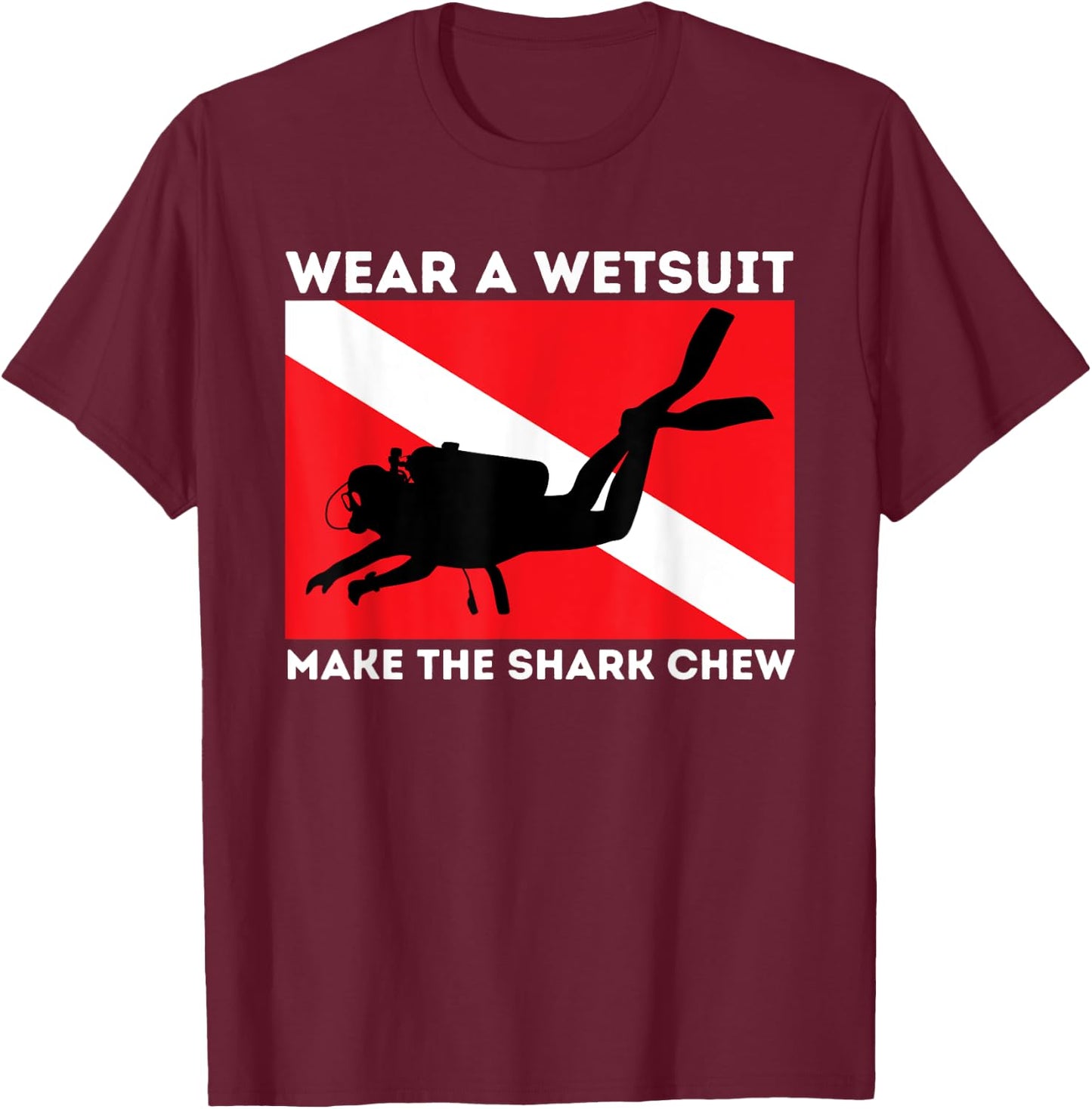 Wear A Wetsuit Make The Shark Chew - Scuba Diving & Diver T-Shirt - T-Shirt | Maroon
