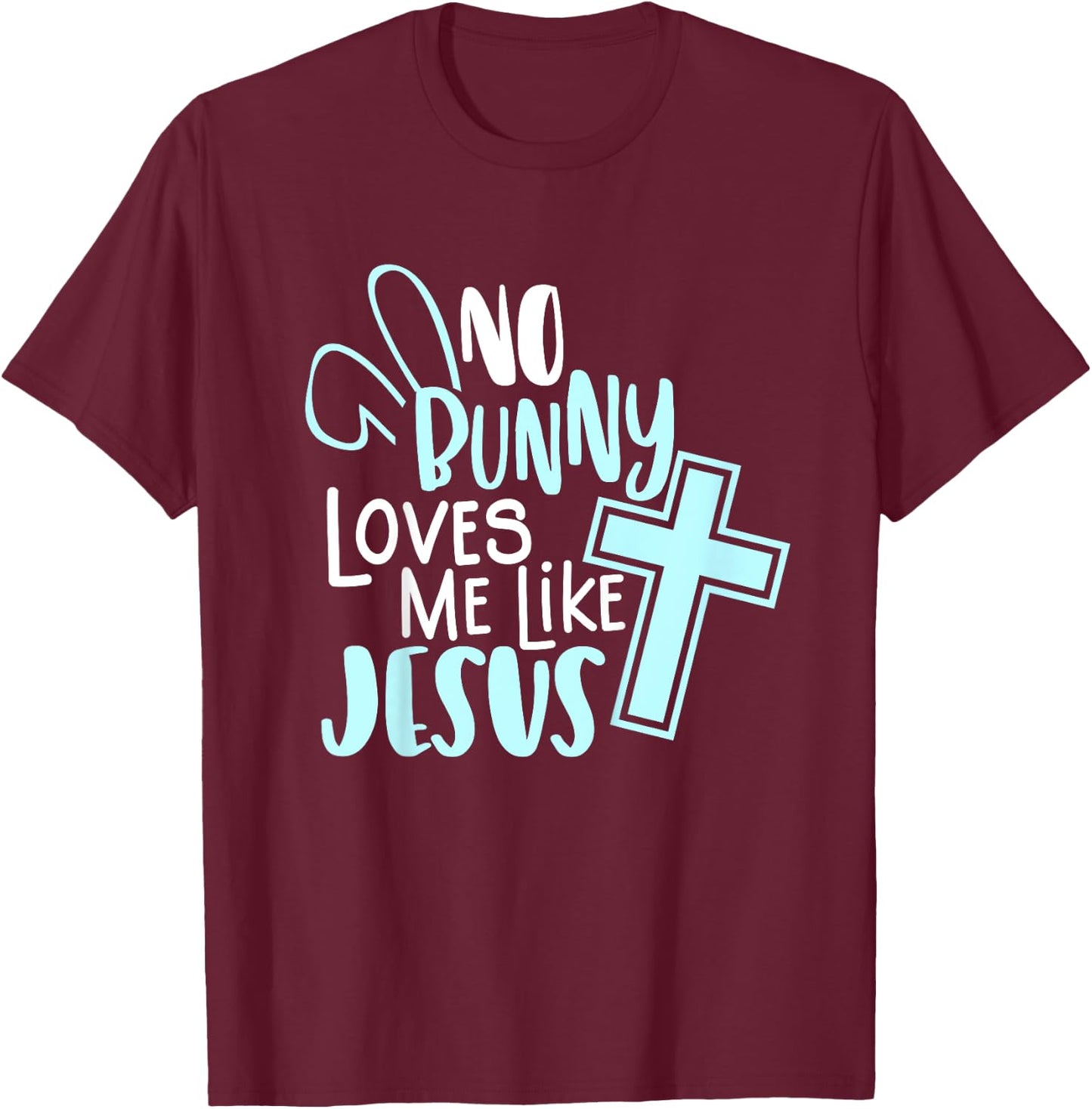 No Bunny Loves Me Like Jesus, Christian Easter Resurrection T-Shirt - T-Shirt | Maroon