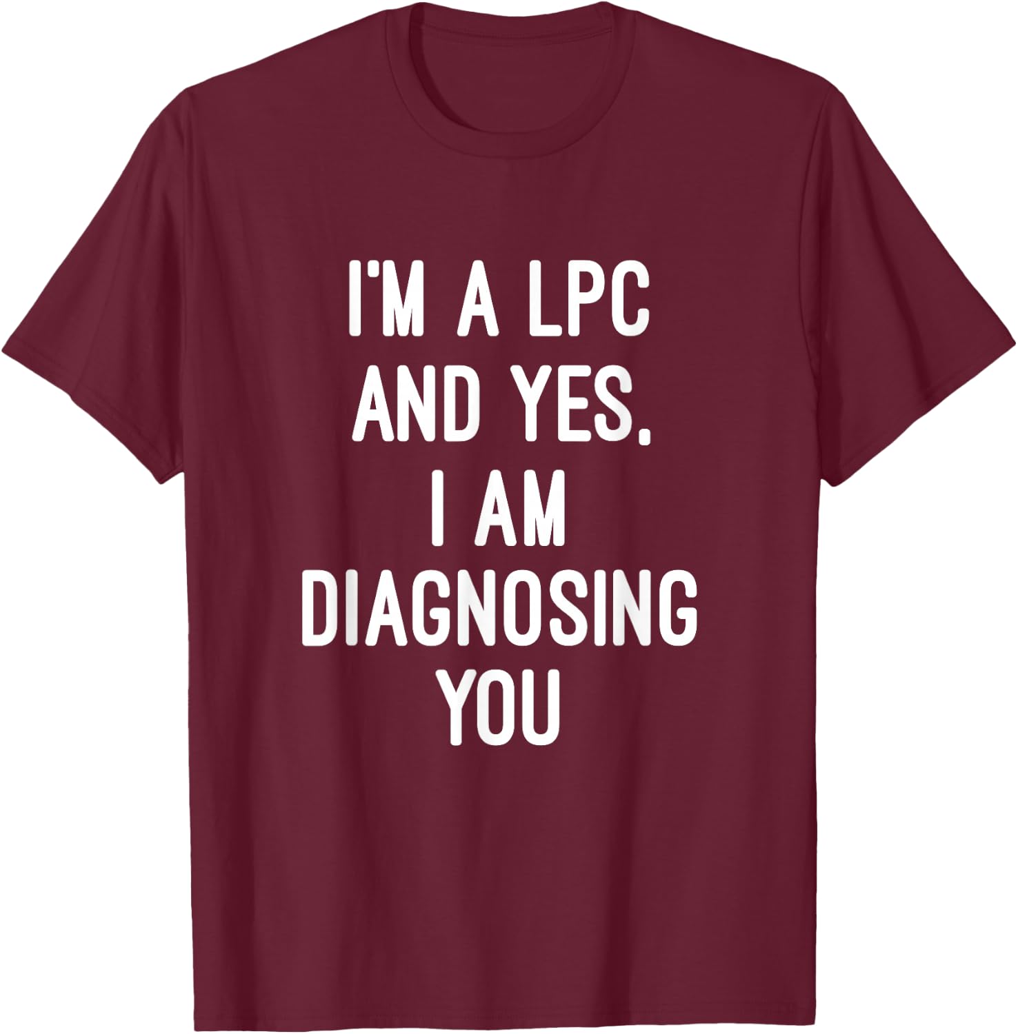 Im A Licensed Professional Counselor LPC Diagnosing You T-Shirt - T-Shirt | Maroon