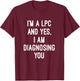 Im A Licensed Professional Counselor LPC Diagnosing You T-Shirt - T-Shirt | Maroon