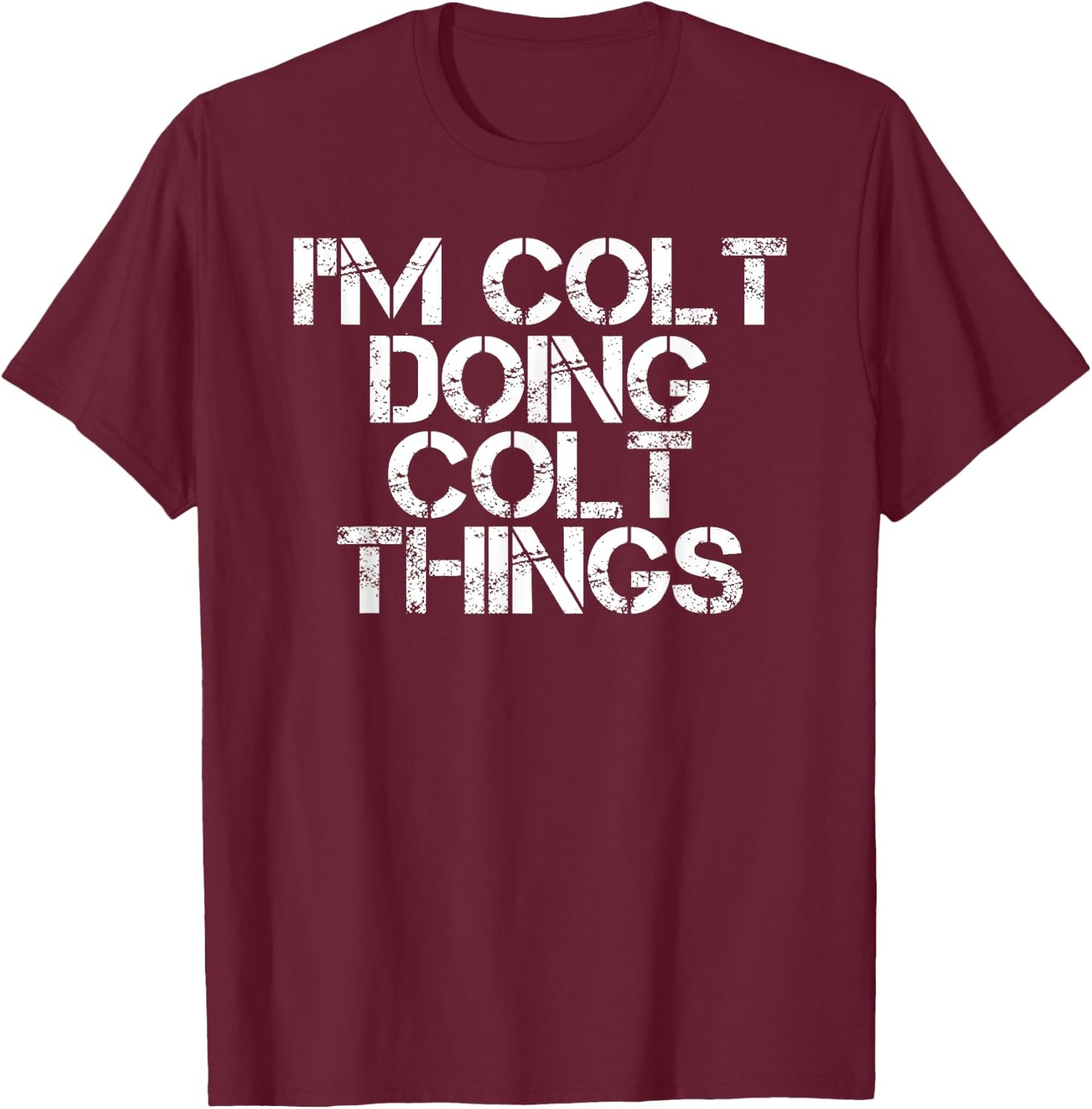 I'M COLT DOING COLT THINGS Name Funny Birthday Gift T-Shirt - T-Shirt | Maroon