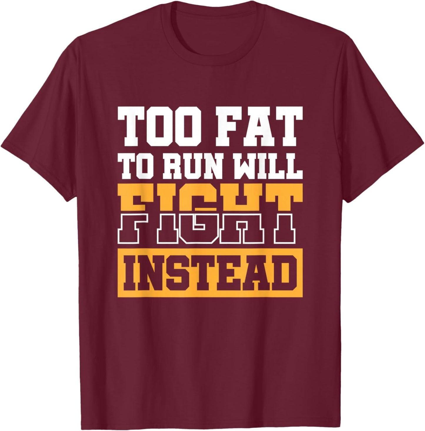 Too Fat To Run Will Fight Instead T-Shirt - T-Shirt | Maroon