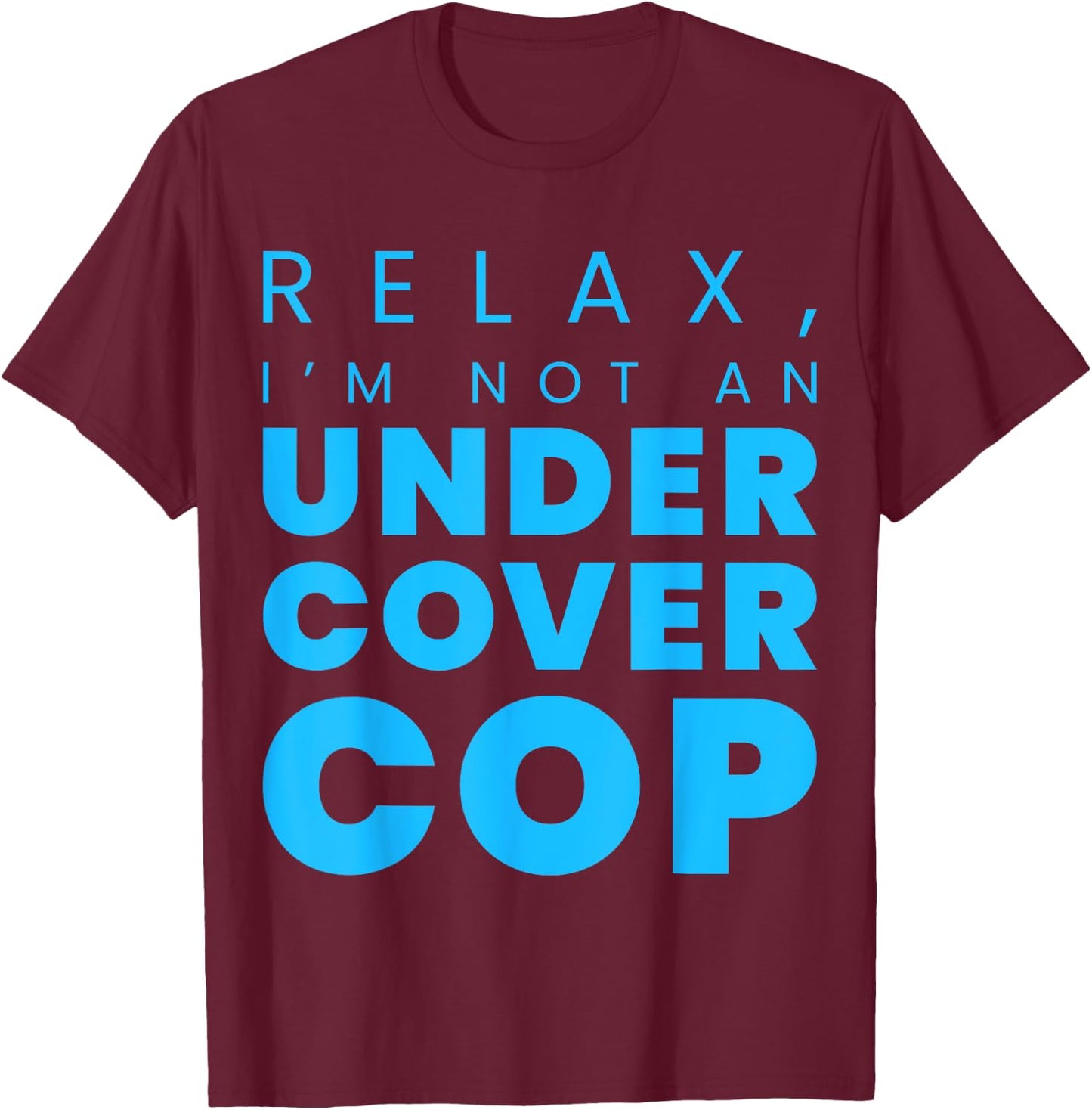 Relax, I'm Not An Undercover Cop Police T-Shirt - T-Shirt | Maroon