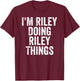 I'm Riley Doing Riley Things Shirt Personalized First Name T-Shirt - T-Shirt | Maroon