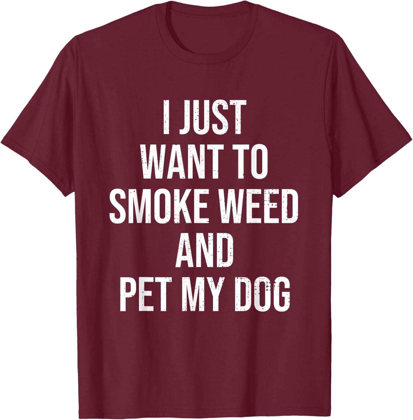I Just Want To Smoke Weed And Pet My Dog Funny Weed Dog Gift Men Women T-Shirt - T-Shirt | Maroon