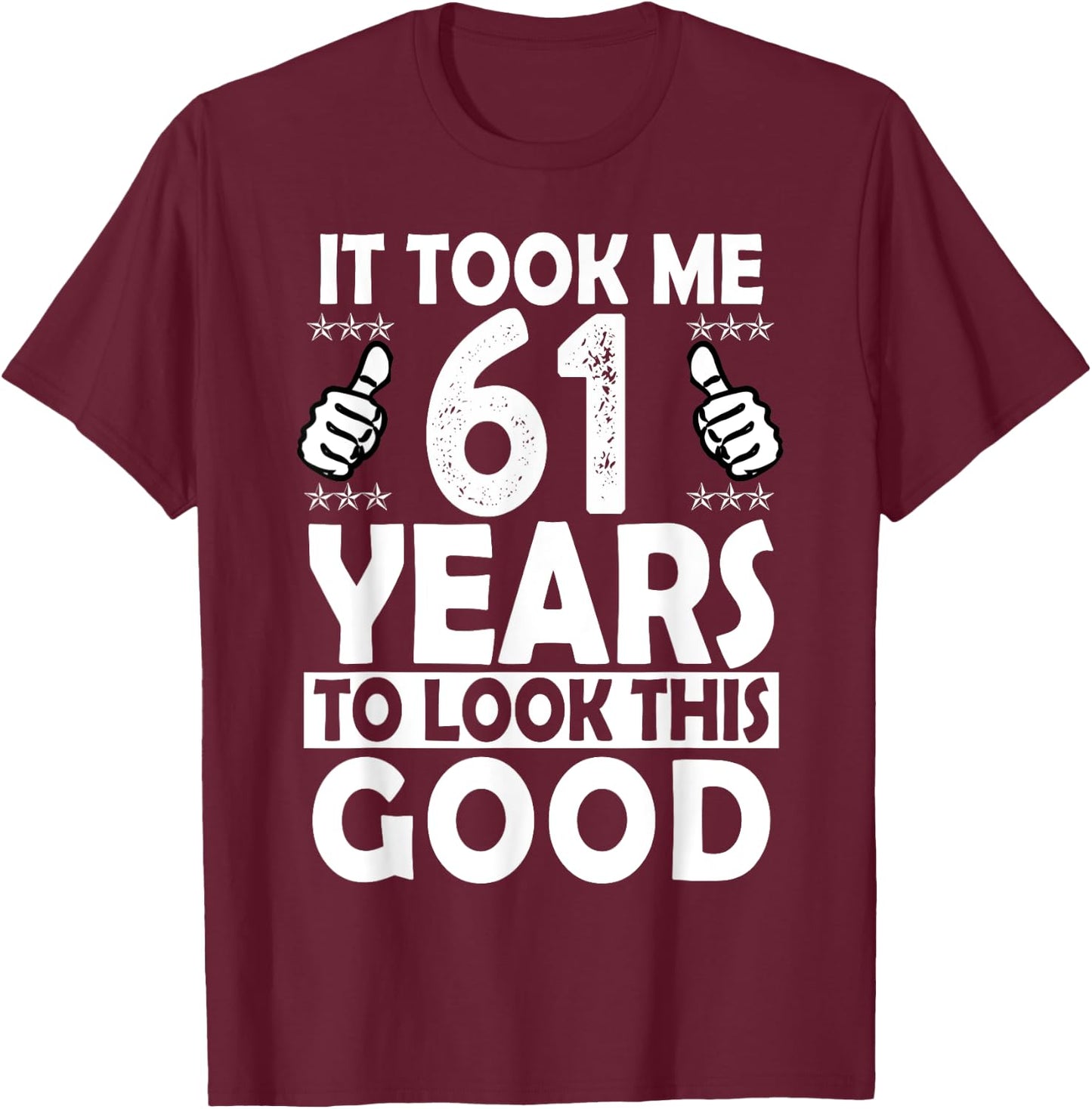 It Took me 61 Years to Look This Good Funny 61 Years Old T-Shirt - T-Shirt | Maroon