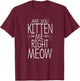 Are You Kitten Me Right Meow Funny Cat Joke Women Girls Kids T-Shirt - T-Shirt | Maroon