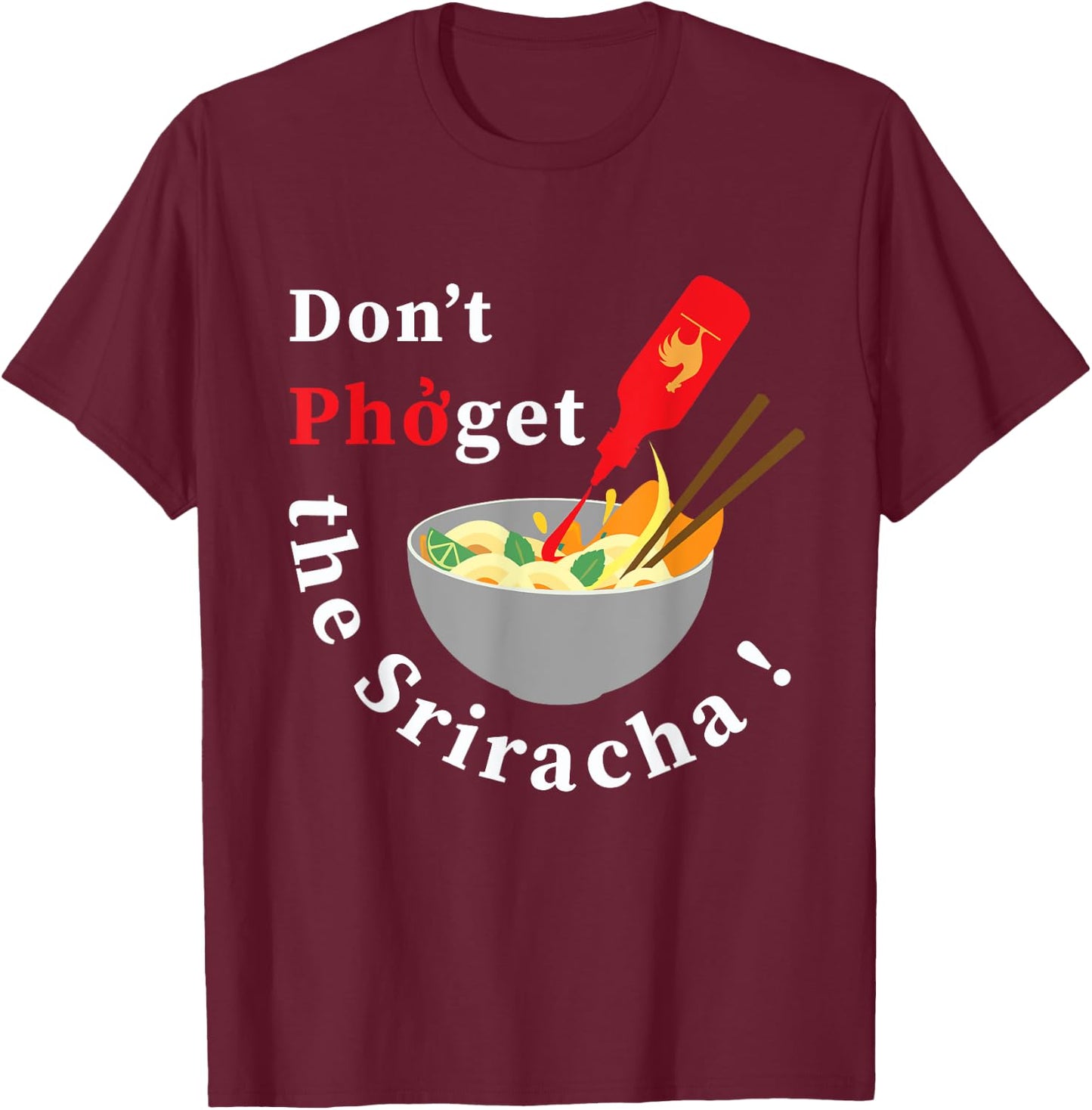 Don't Pho Get The Sriracha Funny Noodle Soup Foodie Gift T-Shirt - T-Shirt | Maroon
