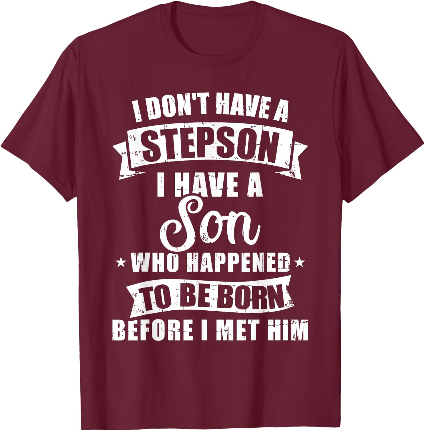 Stepdad don't have a stepson son born before met him T-Shirt - T-Shirt | Maroon
