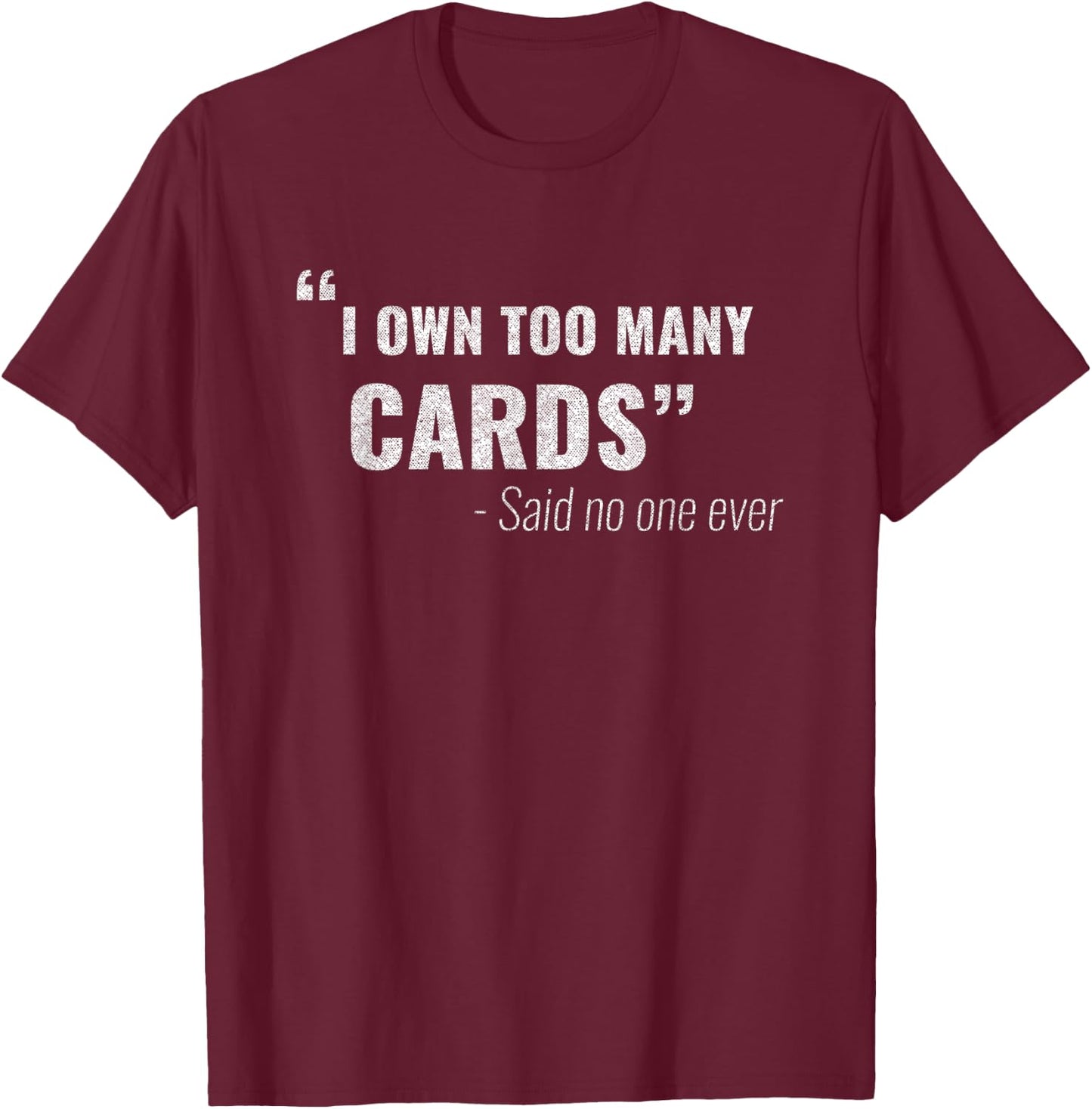 Funny I own too many cards said no one ever TCG Collector T-Shirt - T-Shirt | Maroon
