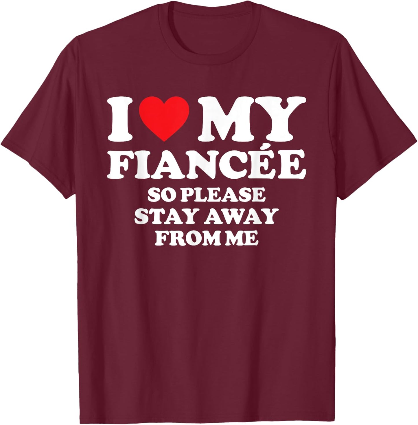 I Love My Fiancée Shirt I Love My Hot Fiancée So Stay Away T-Shirt - T-Shirt | Maroon