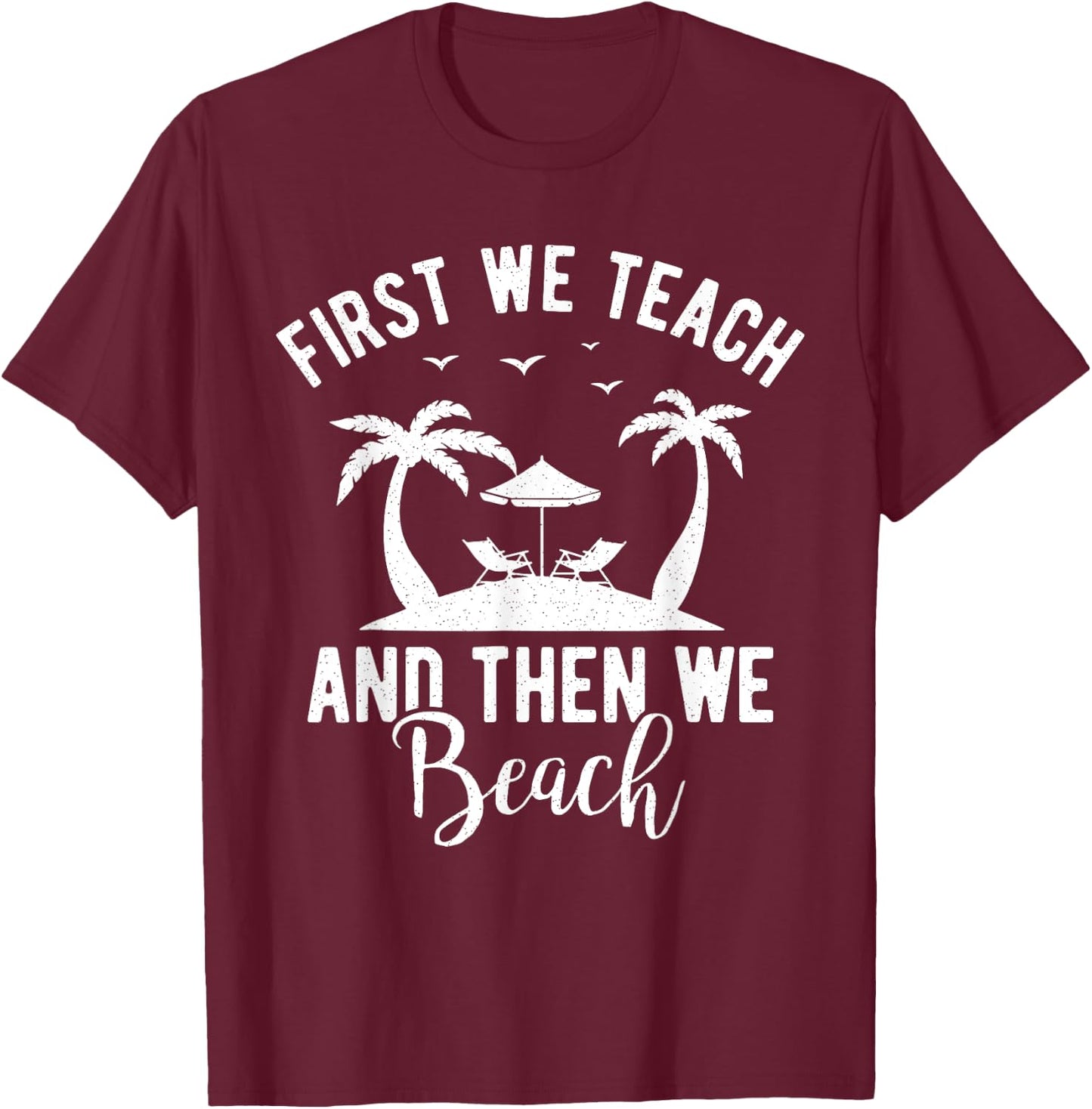 Funny Teacher First We Teach And Then We Beach Travel Men Women T-Shirt - T-Shirt | Maroon