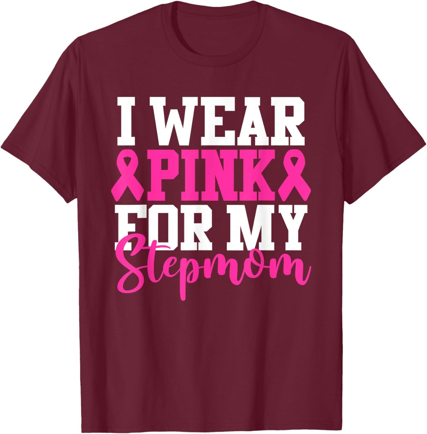 I Wear Pink For My Stepmom Breast Cancer Awareness T-Shirt - T-Shirt | Maroon