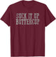SUCK IT UP BUTTERCUP Funny Sarcastic Motivating T-Shirt - T-Shirt | Maroon
