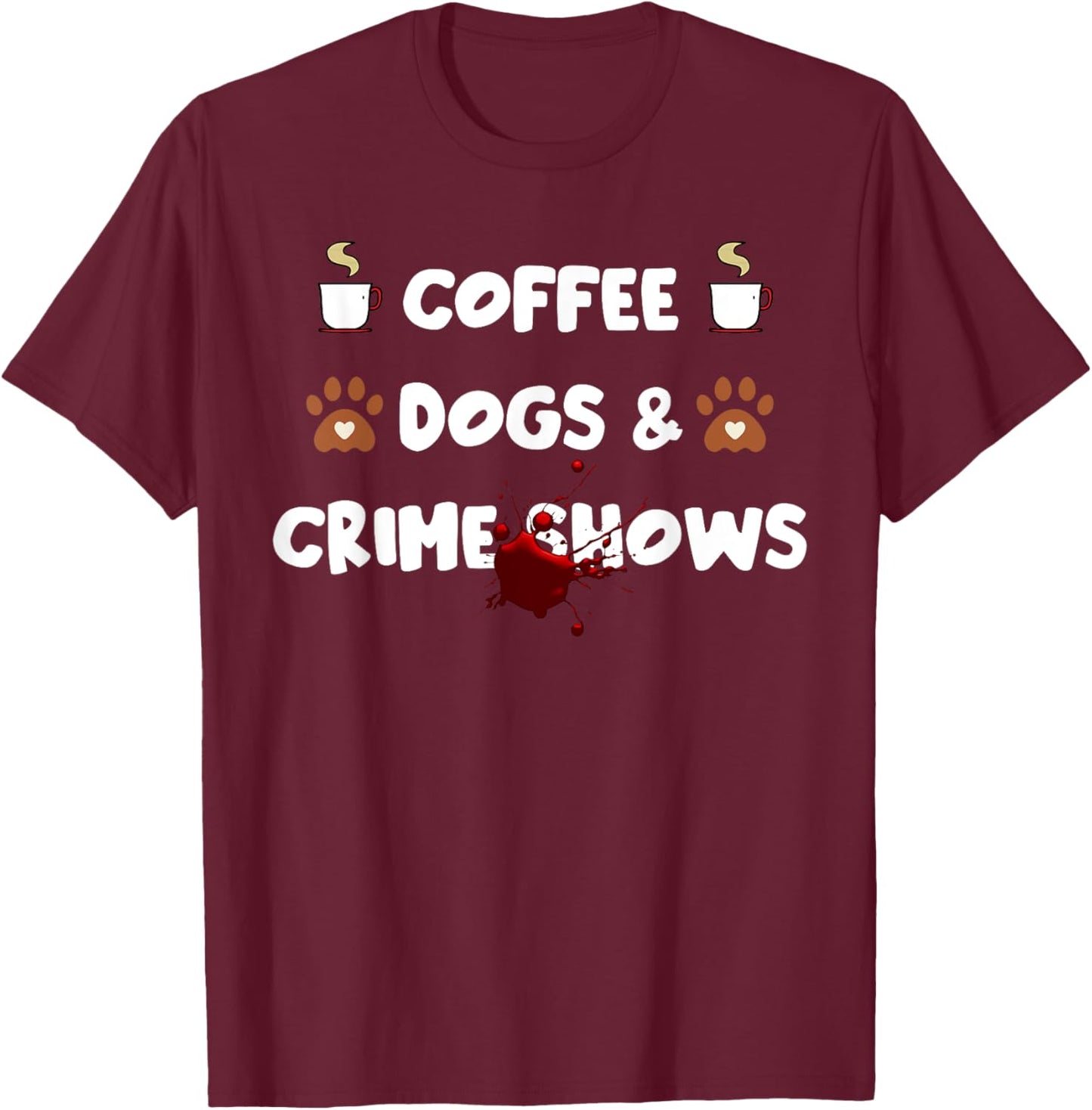 Coffee Dogs and Crime Shows T-Shirt - T-Shirt | Maroon