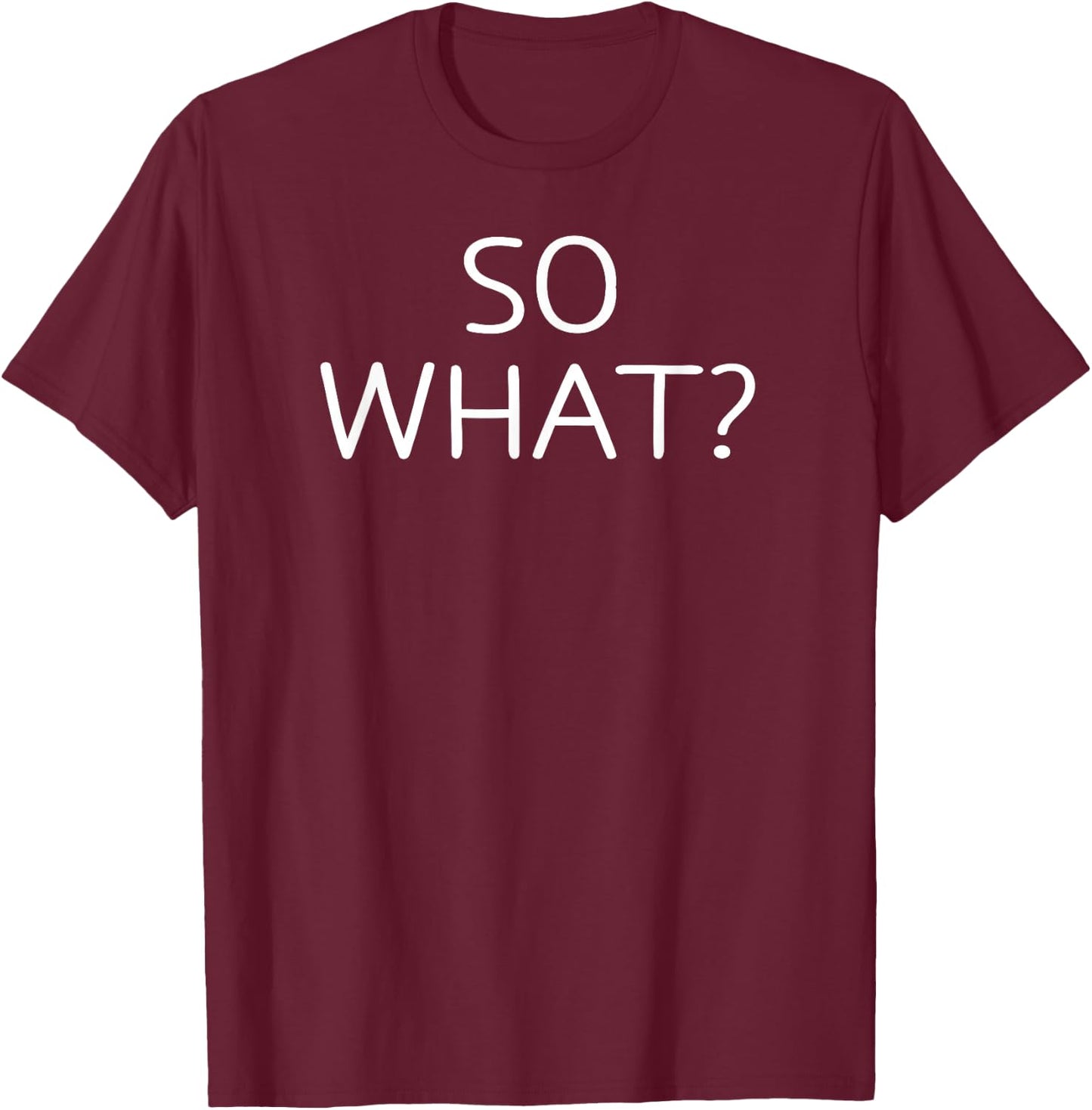 So What, Funny, Jokes, Sarcastic Sayings T-Shirt - T-Shirt | Maroon