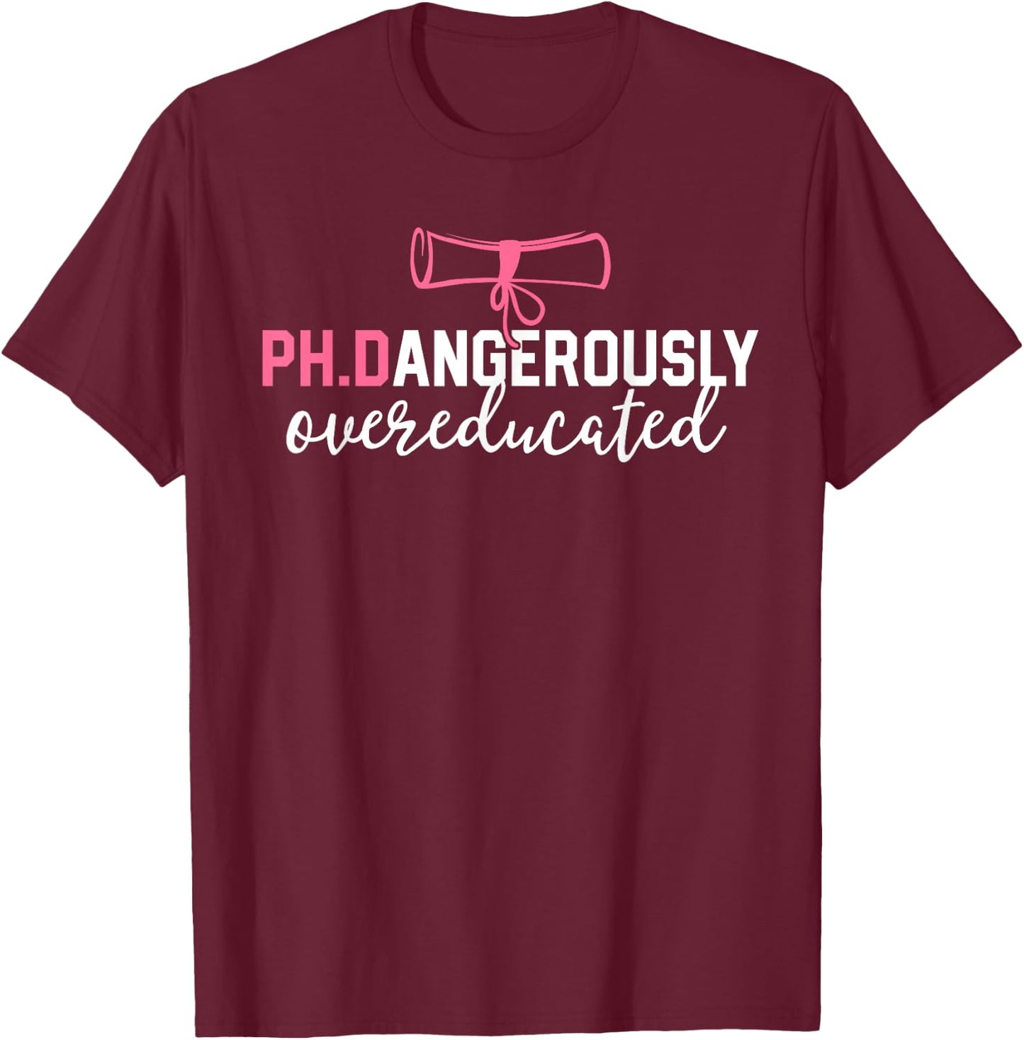 Funny PhD Shirt Dangerously Overeducated Graduation Gift T-Shirt - T-Shirt | Maroon