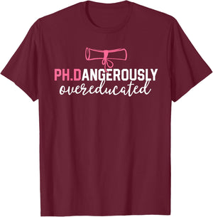 Funny PhD Shirt Dangerously Overeducated Graduation Gift T-Shirt - T-Shirt | Maroon