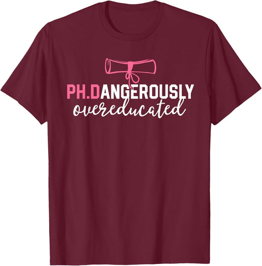 Funny PhD Shirt Dangerously Overeducated Graduation Gift T-Shirt - T-Shirt | Maroon