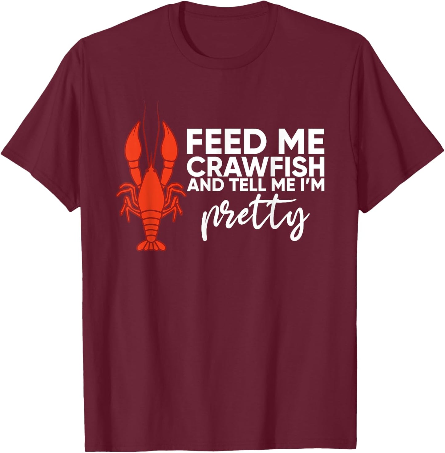 Crawfish Gift Funny Feed Me Tell Me I'm Pretty T-Shirt - T-Shirt | Maroon