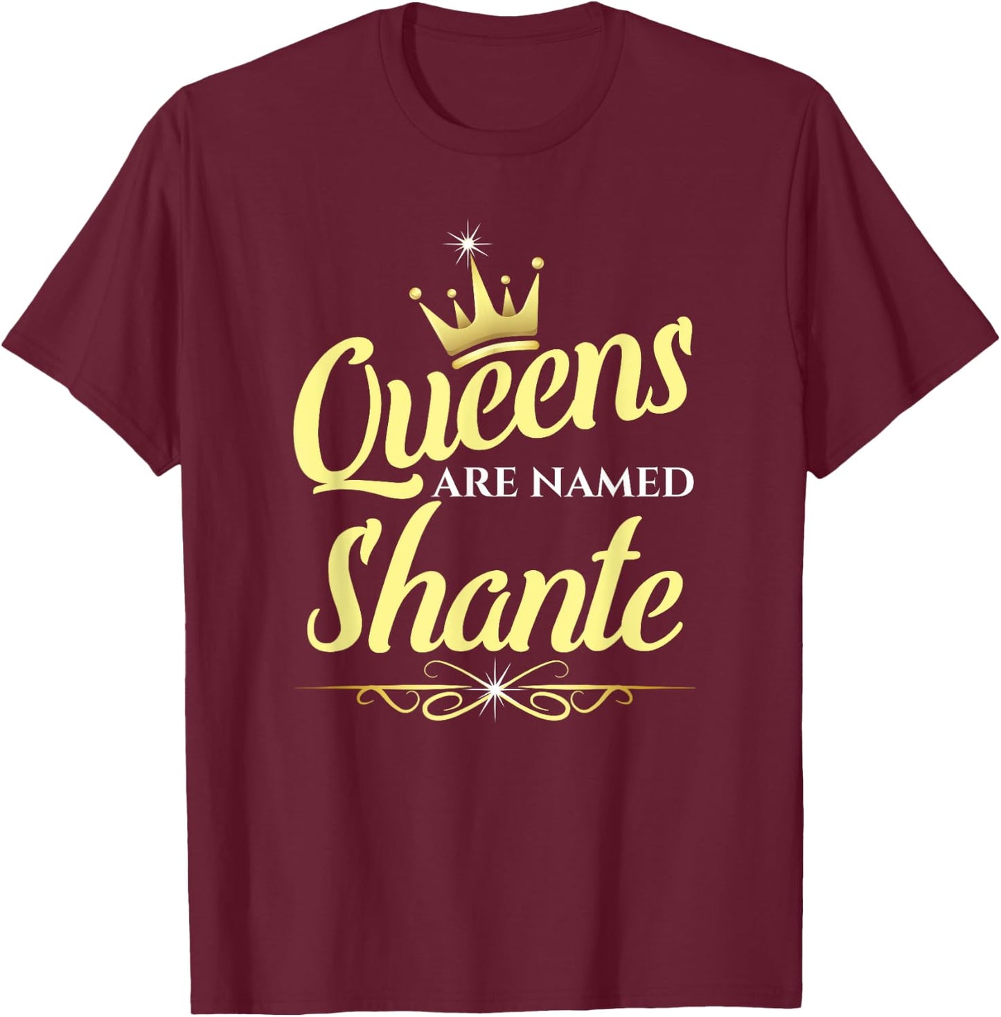 Queens Are Named Shante T-Shirt - T-Shirt | Maroon
