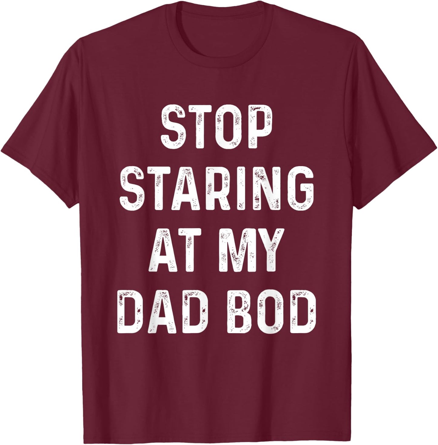 Father's Day For Dad, Papa Funny Stop Staring At My DAD-BOD T-Shirt - T-Shirt | Maroon