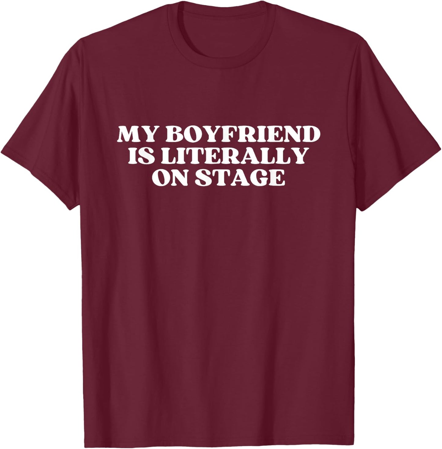 My Boyfriend Is Literally On Stage Y2k Aesthetic T-Shirt - T-Shirt | Maroon