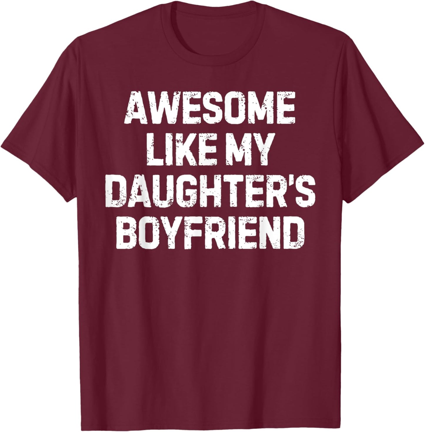 Funny Saying Awesome Like My Daughter's Boyfriend Women Men T-Shirt - T-Shirt | Maroon