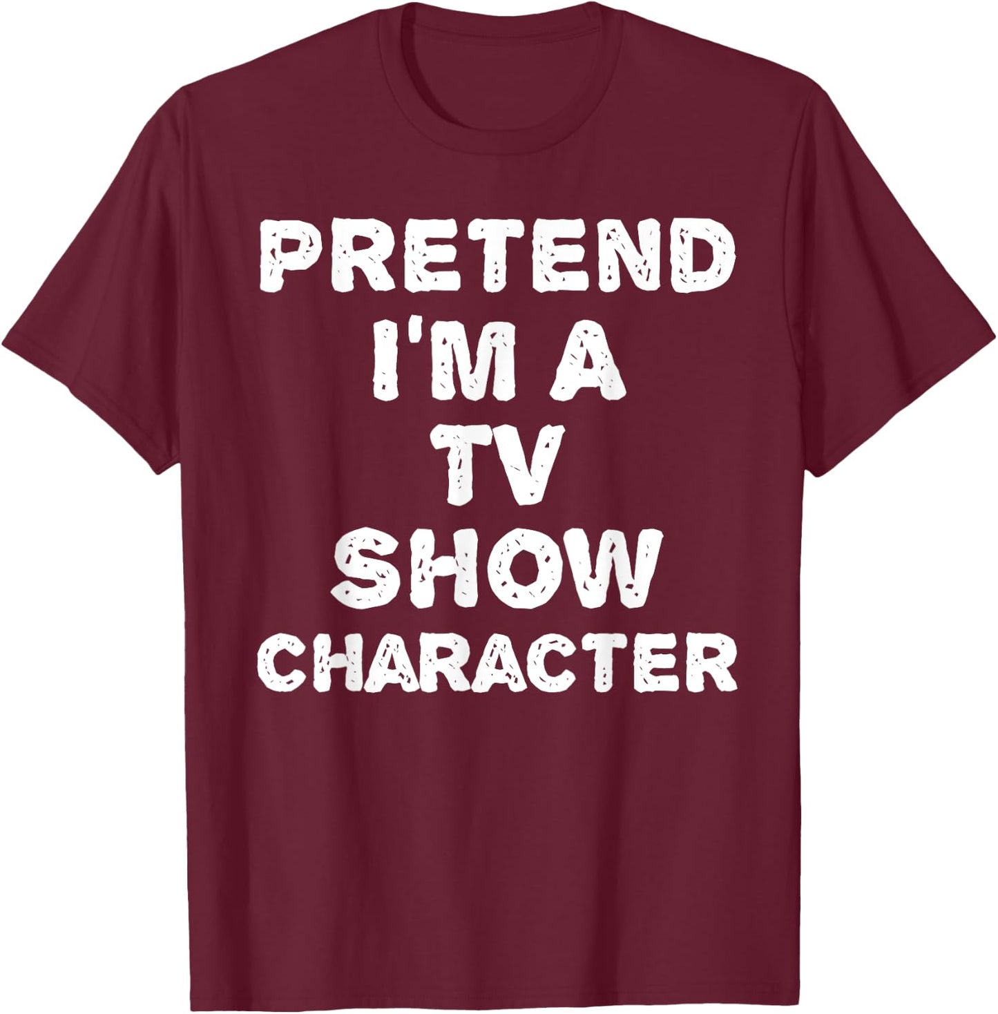 Pretend I'm A TV Show Character Funny Halloween DIY Costume T-Shirt - T-Shirt | Maroon