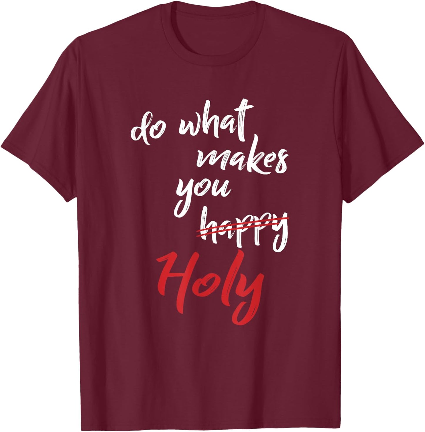 Do What Makes You Happy Holy Humor Quote Saying T-Shirt - T-Shirt | Maroon